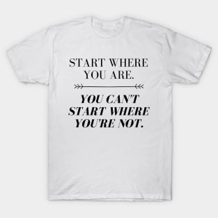 Start Where You Are T-Shirt